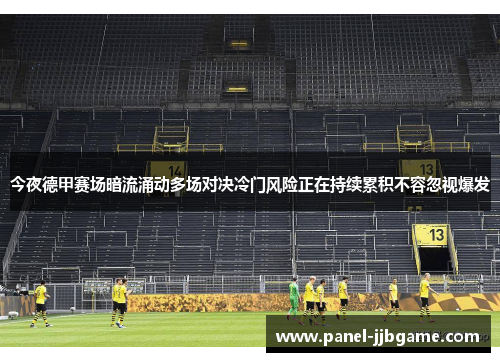 今夜德甲赛场暗流涌动多场对决冷门风险正在持续累积不容忽视爆发 今夜德甲赛场暗流涌动多场对决冷门风险正在持续累积不容忽视爆发
