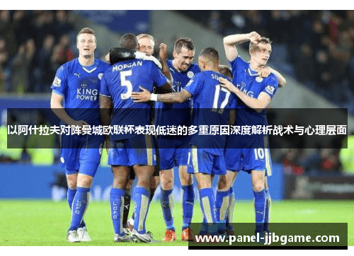 以阿什拉夫对阵曼城欧联杯表现低迷的多重原因深度解析战术与心理层面 以阿什拉夫对阵曼城欧联杯表现低迷的多重原因深度解析战术与心理层面