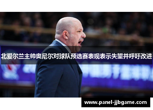 北爱尔兰主帅奥尼尔对球队预选赛表现表示失望并呼吁改进