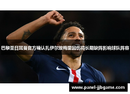 巴黎圣日耳曼官方确认扎伊尔埃梅里因伤将长期缺阵影响球队阵容 巴黎圣日耳曼官方确认扎伊尔埃梅里因伤将长期缺阵影响球队阵容