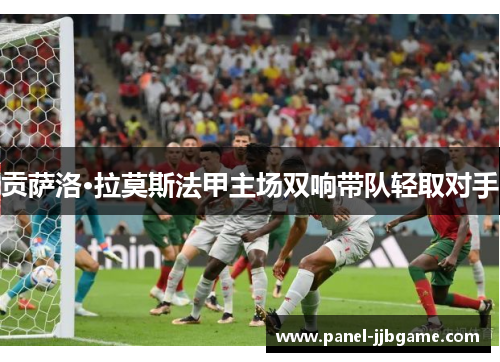贡萨洛·拉莫斯法甲主场双响带队轻取对手 贡萨洛·拉莫斯法甲主场双响带队轻取对手