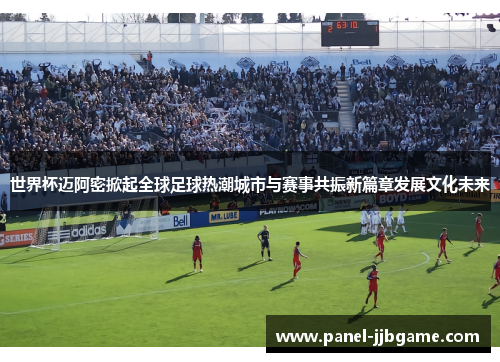 世界杯迈阿密掀起全球足球热潮城市与赛事共振新篇章发展文化未来
