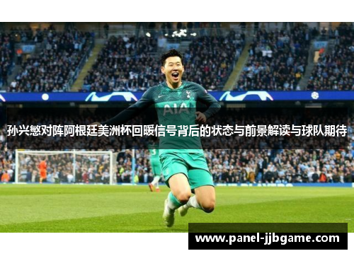 孙兴慜对阵阿根廷美洲杯回暖信号背后的状态与前景解读与球队期待 孙兴慜对阵阿根廷美洲杯回暖信号背后的状态与前景解读与球队期待